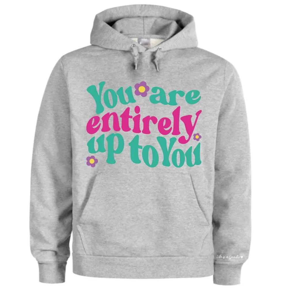 "You Are Entirely Up To You " Super Soft Hoodies